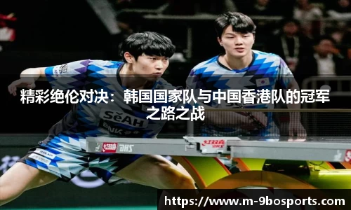 精彩绝伦对决：韩国国家队与中国香港队的冠军之路之战